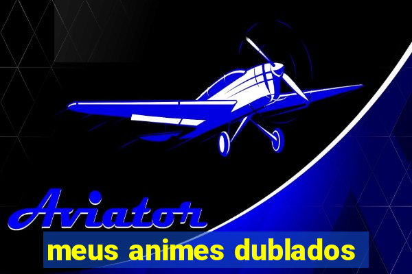 meus animes dublados